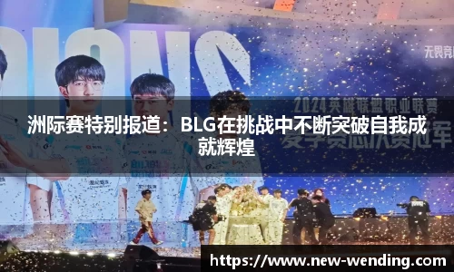 洲际赛特别报道：BLG在挑战中不断突破自我成就辉煌