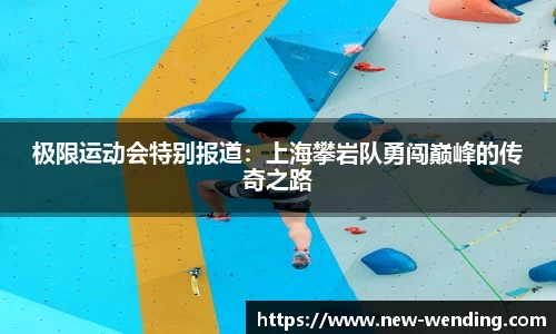 极限运动会特别报道：上海攀岩队勇闯巅峰的传奇之路